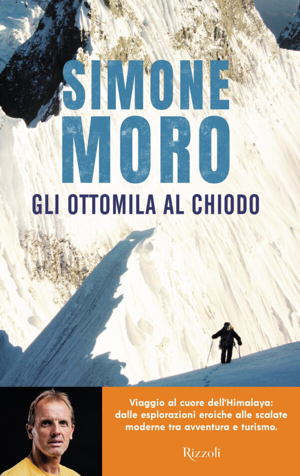 Libro ottomila al chiodo. Viaggio al cuore dell'Himalaya: dalle esplorazioni eroiche alle scalate moderne tra avventura e turismo di Simone Moro - ean 9788817191753 - Rizzoli