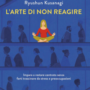 Libro arte di non reagire. Imparare a restare centrato senza farti trascinare da stress e preoccupazioni di Ryushun Kusanagi - ean 9788817194211 - Rizzoli