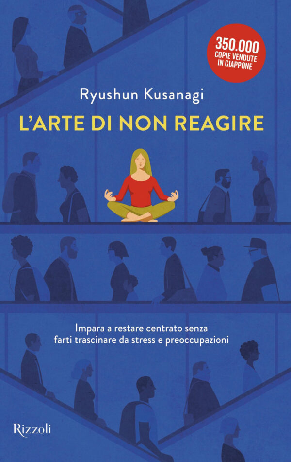 Libro arte di non reagire. Imparare a restare centrato senza farti trascinare da stress e preoccupazioni di Ryushun Kusanagi - ean 9788817194211 - Rizzoli