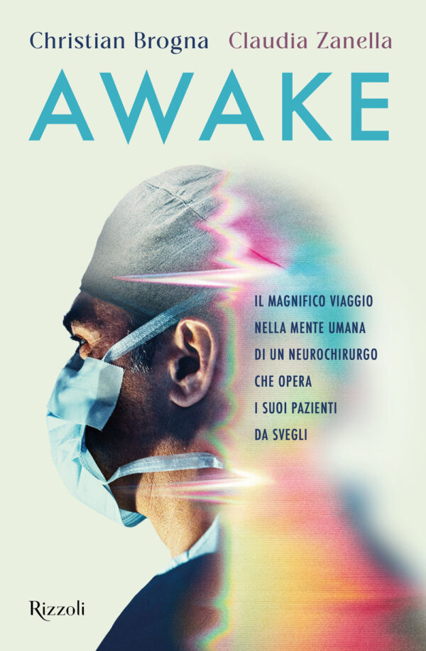 Libro Awake. Il magnifico viaggio nella mente umana di un neurochirurgo che opera i suoi pazienti da svegli di Christian Brogna; Claudia Zanella - ean 9788817194327 - Rizzoli
