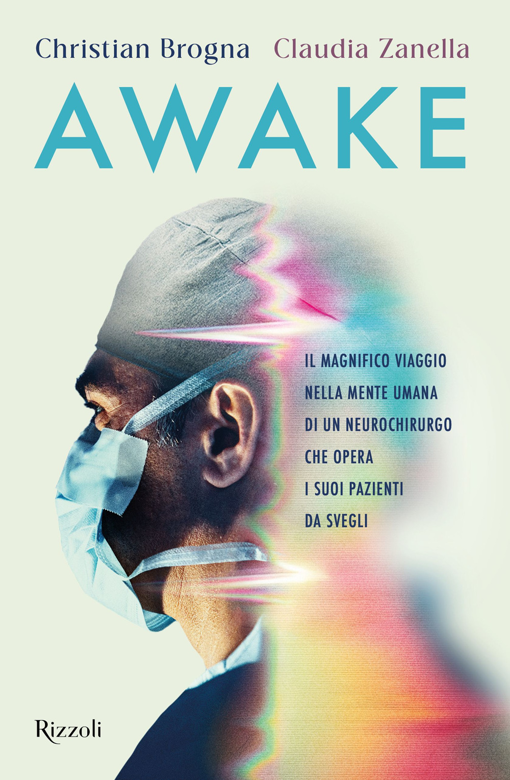 Libro Awake. Il magnifico viaggio nella mente umana di un neurochirurgo che opera i suoi pazienti da svegli di Christian Brogna; Claudia Zanella - ean 9788817194327 - Rizzoli