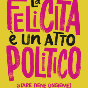 Libro felicità è un atto politico. Stare bene (insieme) come forma di resistenza di Giulia Blasi - ean 9788817195331 - Rizzoli
