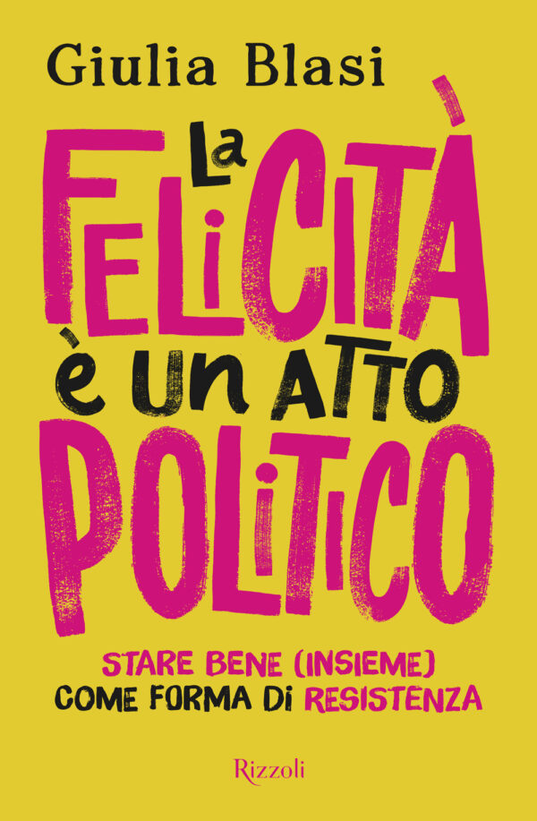 Libro felicità è un atto politico. Stare bene (insieme) come forma di resistenza di Giulia Blasi - ean 9788817195331 - Rizzoli