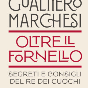 Libro Oltre il fornello. Segreti e consigli del re dei cuochi di Gualtiero Marchesi - ean 9788817197168 - Rizzoli