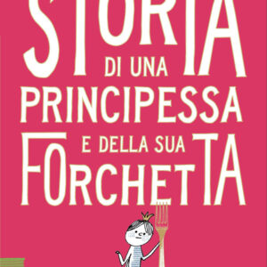Libro Storia di una principessa e della sua forchetta di Annalisa Ponti - ean 9788817197489 - Rizzoli