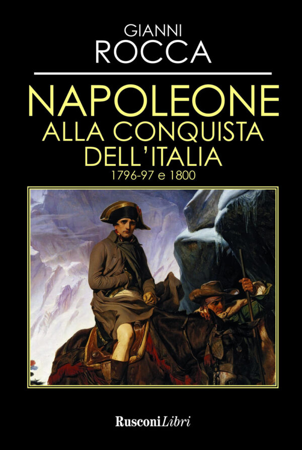 Libro Napoleone alla conquista dell'Italia 1796-97 e 1800 di Gianni Rocca - ean 9788818036138 - Rusconi Libri