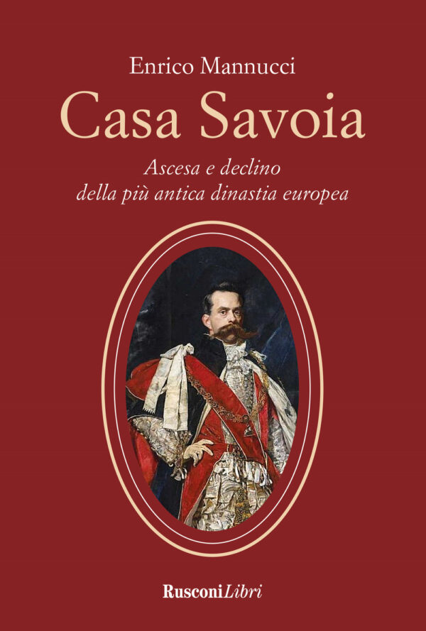 Libro Casa Savoia. Ascesa e declino della più antica dinastia europea di Enrico Mannucci - ean 9788818036602 - Rusconi Libri
