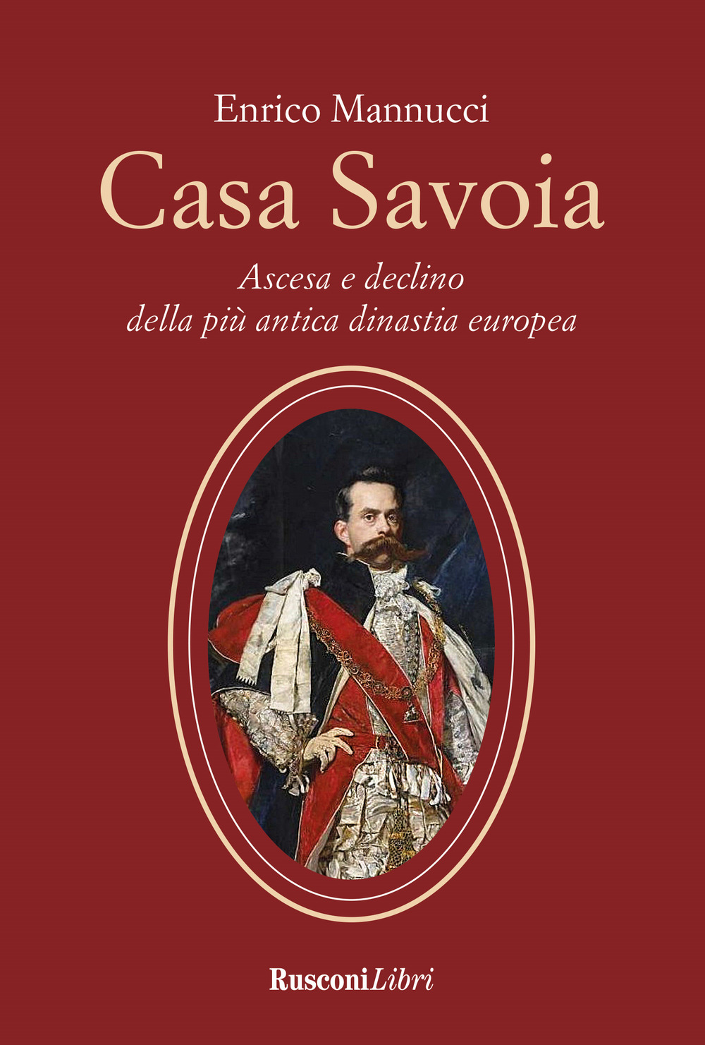 Libro Casa Savoia. Ascesa e declino della più antica dinastia europea di Enrico Mannucci - ean 9788818036602 - Rusconi Libri