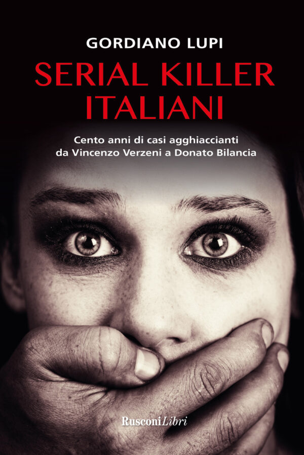 Libro Serial killer italiani. Cento anni di casi agghiaccianti da Vincenzo Verzeni a Donato Bilancia di Gordiano Lupi - ean 9788818037630 - Rusconi Libri