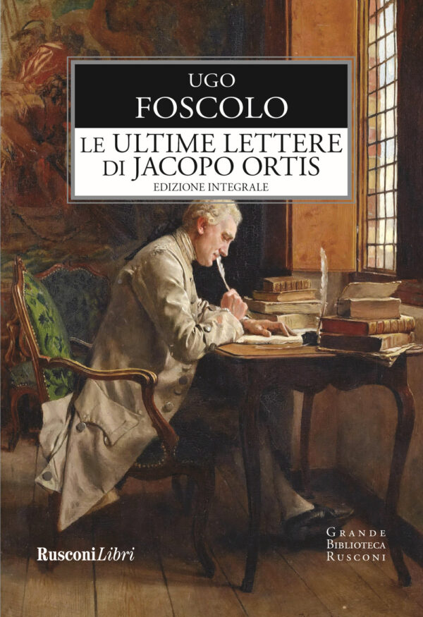 Libro ultime lettere di Jacopo Ortis. Ediz. integrale di Ugo Foscolo - ean 9788818037753 - Rusconi Libri