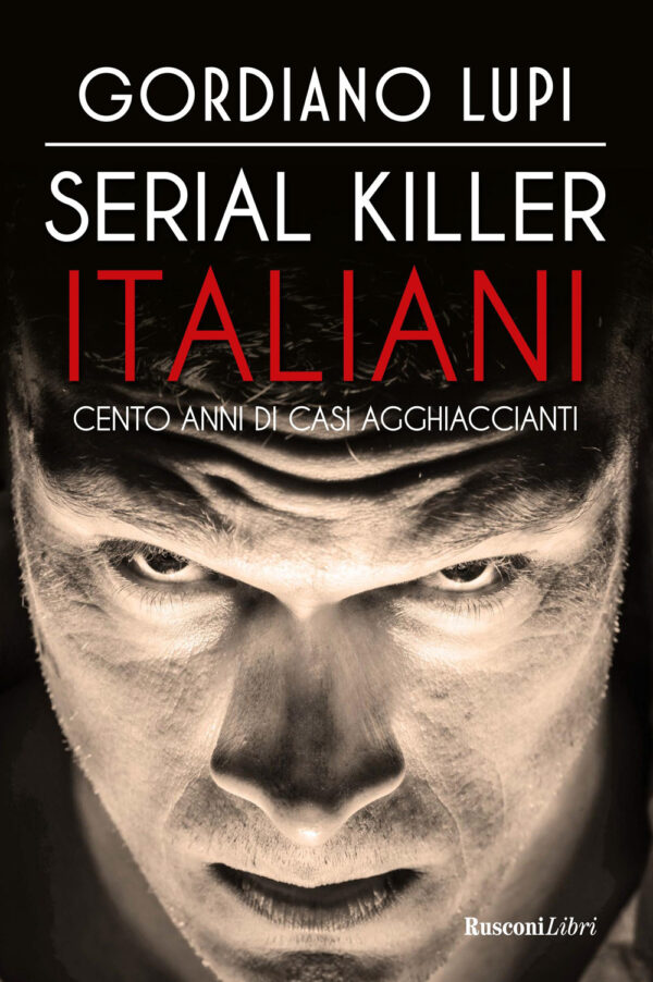 Libro Serial killer italiani. Cento anni di casi agghiaccianti di Gordiano Lupi - ean 9788818041026 - Rusconi Libri