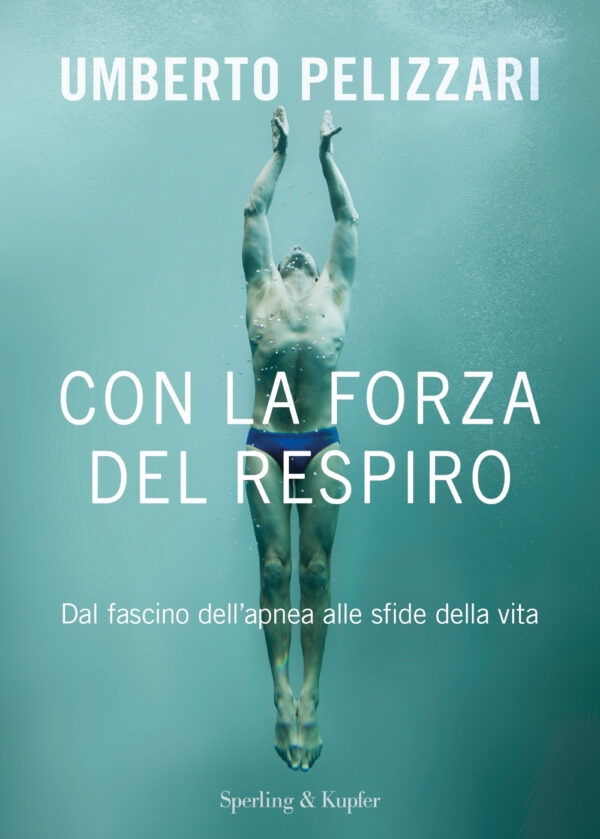 Libro Con la forza del respiro. Dal fascino dell'apnea alle sfide della vita di Umberto Pelizzari - ean 9788820068950 - Sperling & Kupfer