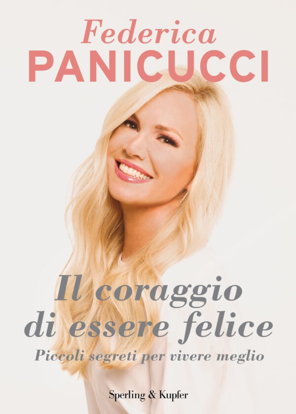Libro coraggio di essere felice. Piccoli segreti per vivere meglio di Federica Panicucci - ean 9788820069247 - Sperling & Kupfer
