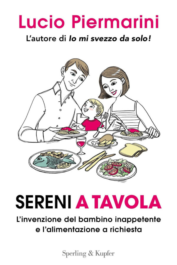 Libro Sereni a tavola. L'invenzione del bambino inappetente e l'alimentazione a richiesta di Lucio Piermarini - ean 9788820069681 - Sperling & Kupfer