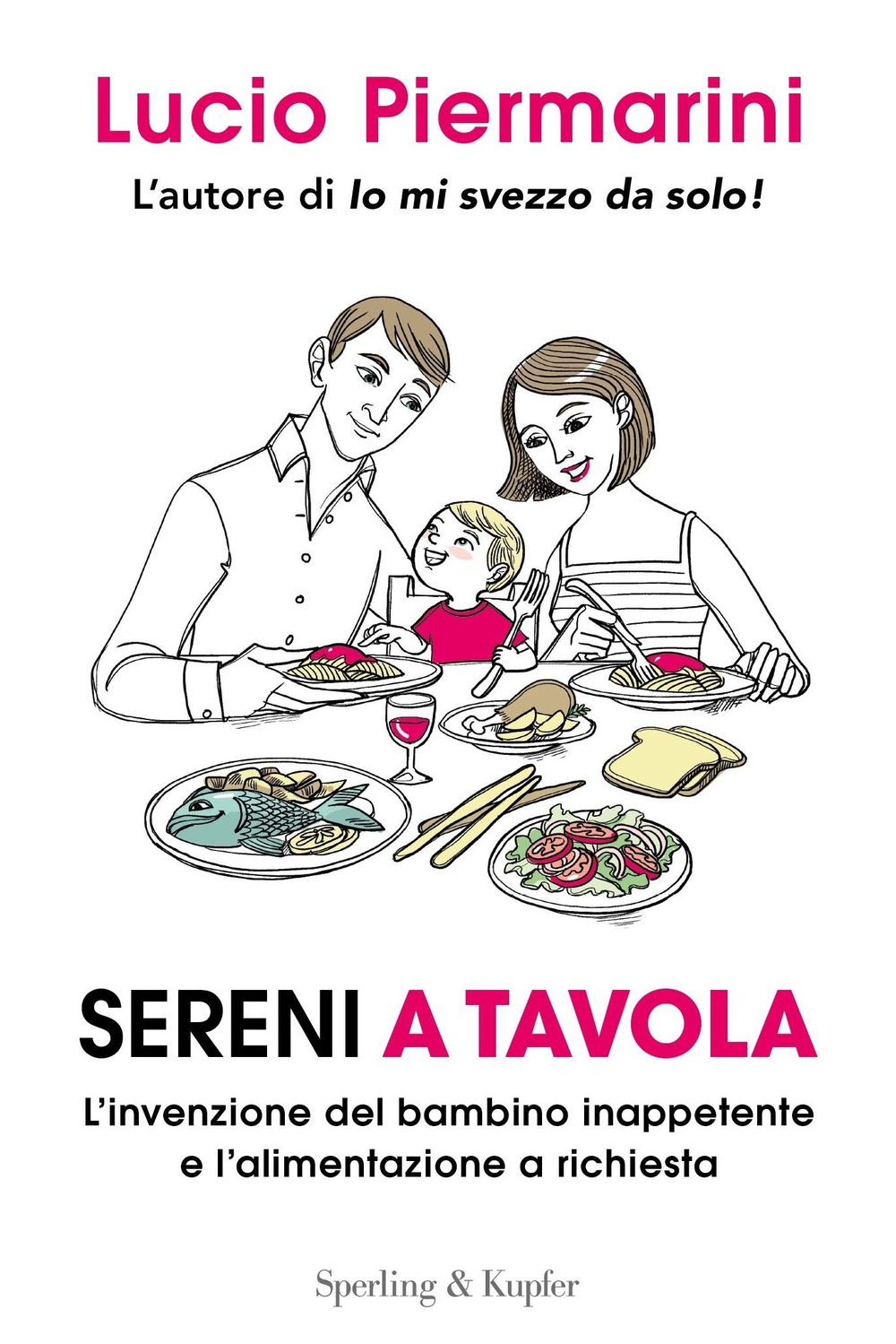 Libro Sereni a tavola. L'invenzione del bambino inappetente e l'alimentazione a richiesta di Lucio Piermarini - ean 9788820069681 - Sperling & Kupfer