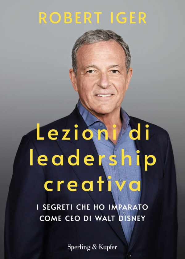 Libro Lezioni di leadership creativa. I segreti che ho imparato come CEO di Walt Disney di Robert Iger - ean 9788820069728 - Sperling & Kupfer