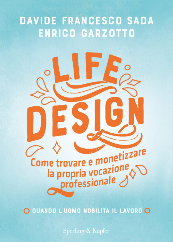 Libro Life Design. Come trovare e monetizzare la propria vocazione professionale di Davide Francesco Sada; Enrico Garzotto - ean 9788820069964 - Sperling & Kupfer
