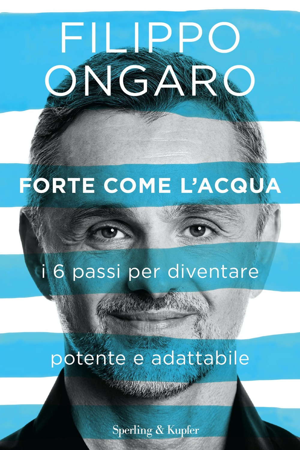 Libro Forte come l'acqua. I 6 passi per diventare potente e adattabile di Filippo Ongaro - ean 9788820070397 - Sperling & Kupfer
