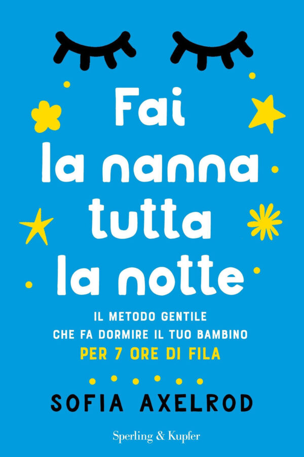 Libro Fai la nanna tutta la notte. Il metodo gentile che fa dormire il tuo bambino per 7 ore di fila di Sofia Axelrod - ean 9788820071035 - Sperling & Kupfer