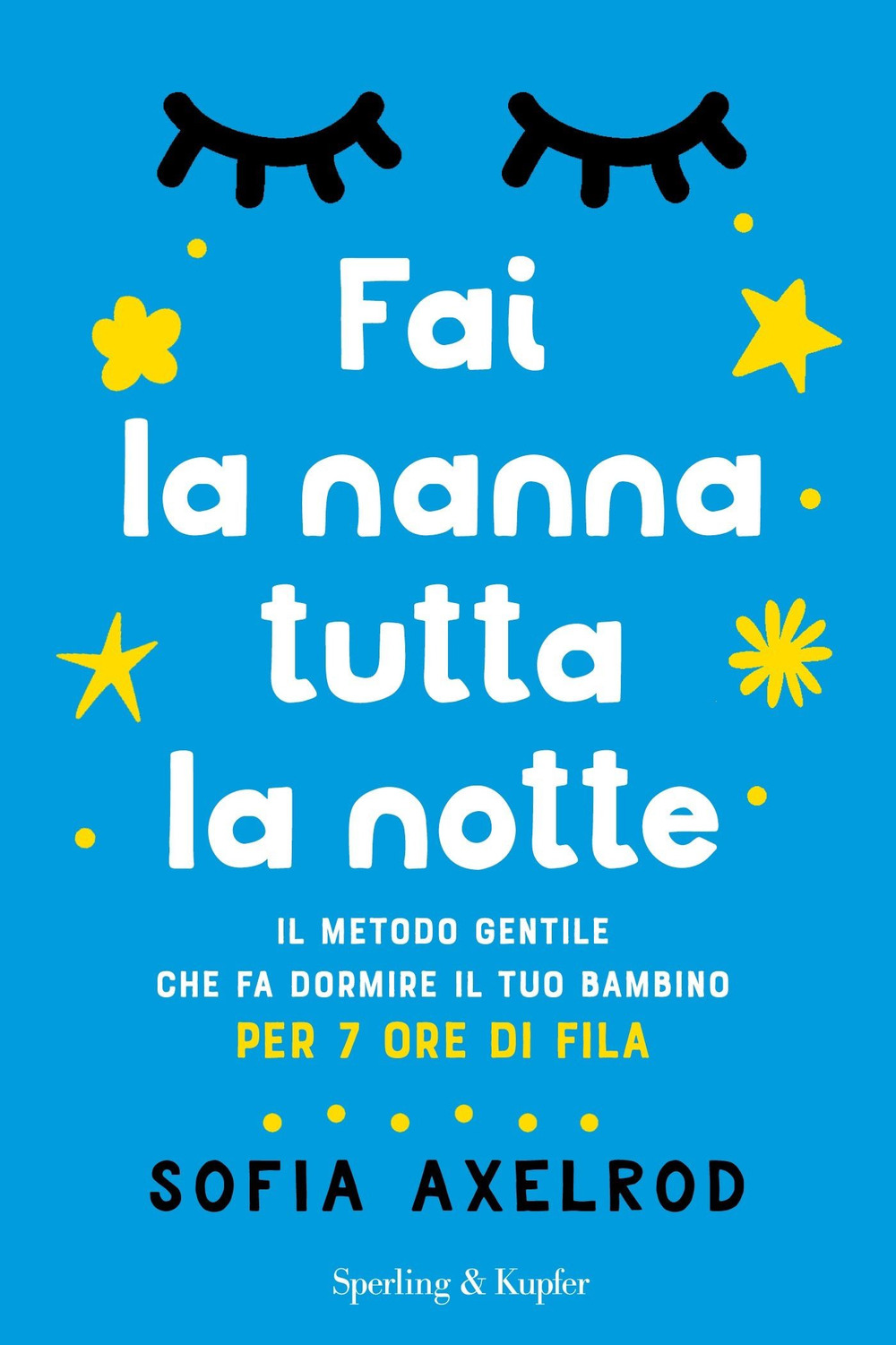 Libro Fai la nanna tutta la notte. Il metodo gentile che fa dormire il tuo bambino per 7 ore di fila di Sofia Axelrod - ean 9788820071035 - Sperling & Kupfer