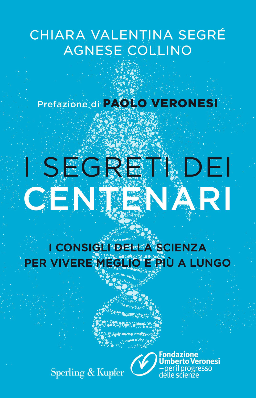 Libro segreti dei centenari. I consigli della scienza per vivere meglio e più a lungo di Chiara Valentina Segré; Agnese Collino - ean 9788820071684 - Sperling & Kupfer