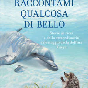 Libro Raccontami qualcosa di bello. Storie di ricci e dello straordinario salvataggio della delfina Kasya di Massimo Vacchetta; Mattia Fabris - ean 9788820072148 - Sperling & Kupfer