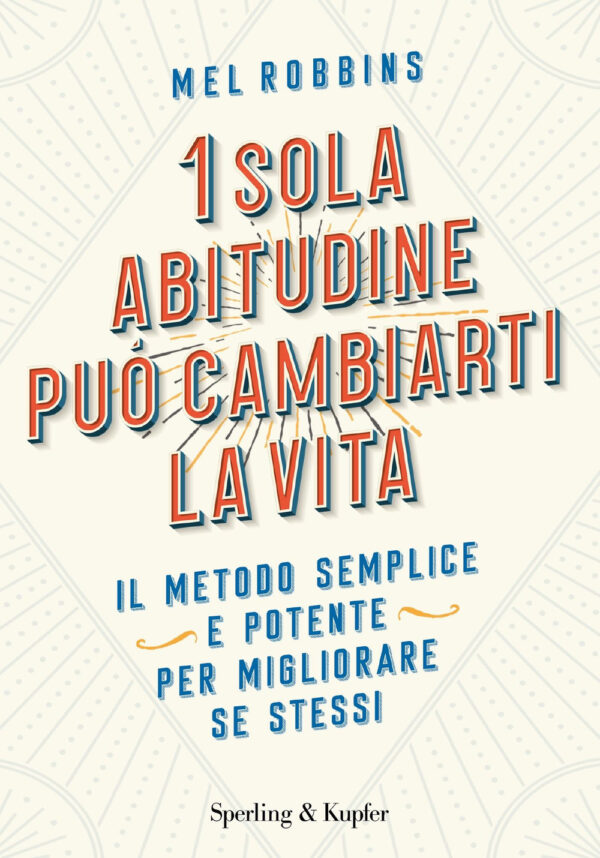 Libro 1 sola abitudine può cambiarti la vita. Il metodo semplice e potente per migliorare se stessi di Mel Robbins - ean 9788820072407 - Sperling & Kupfer