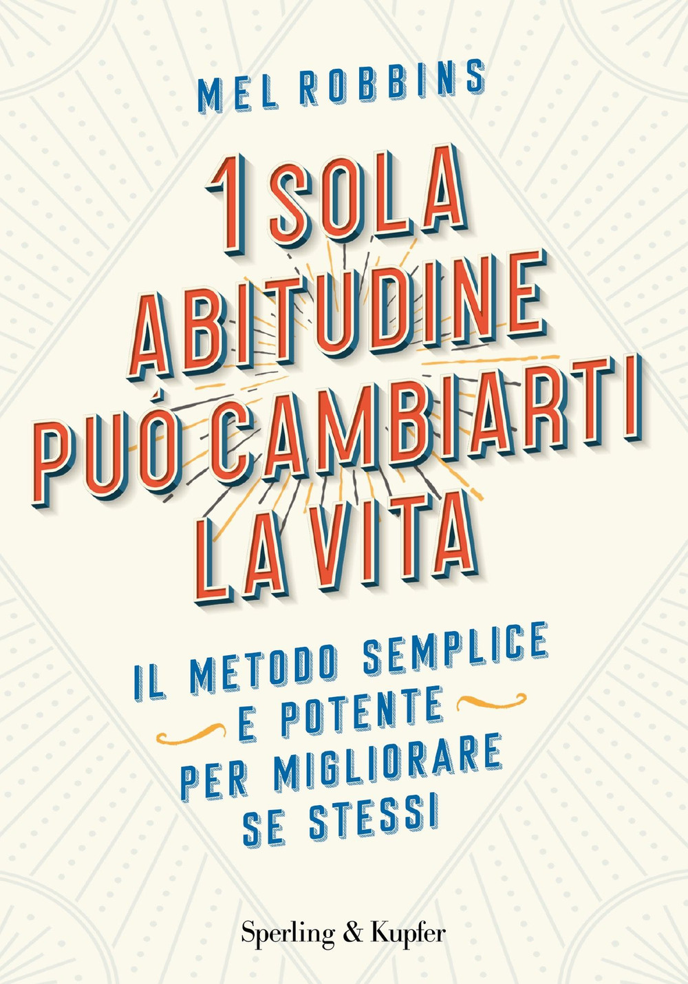 Libro 1 sola abitudine può cambiarti la vita. Il metodo semplice e potente per migliorare se stessi di Mel Robbins - ean 9788820072407 - Sperling & Kupfer