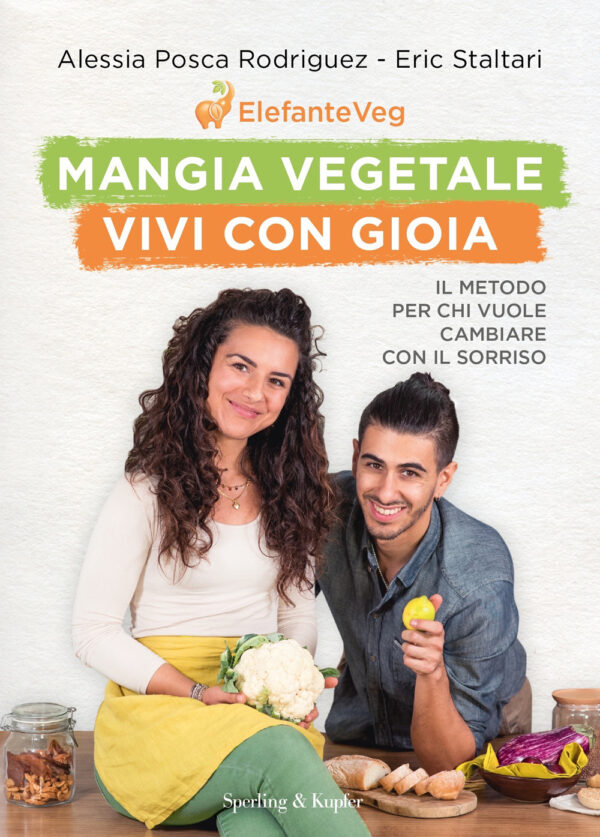 Libro Mangia vegetale vivi con gioia. Il metodo per chi vuole cambiare con il sorriso di Alessia Posca Rodriguez; Eric Staltari - ean 9788820072698 - Sperling & Kupfer