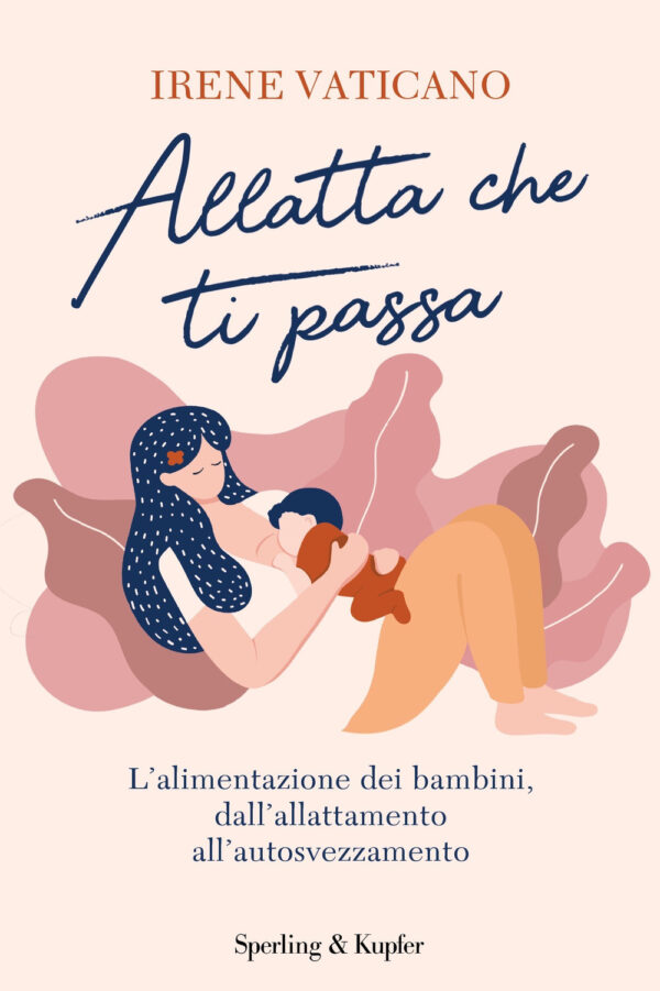Libro Allatta che ti passa. L'alimentazione dei bambini dall'allattamento all'autosvezzamento di Irene Vaticano - ean 9788820072780 - Sperling & Kupfer