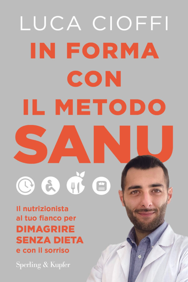 Libro In forma con il metodo SANU. Il nutrizionista al tuo fianco per dimagrire senza dieta e con il sorriso di Luca Cioffi - ean 9788820072810 - Sperling & Kupfer