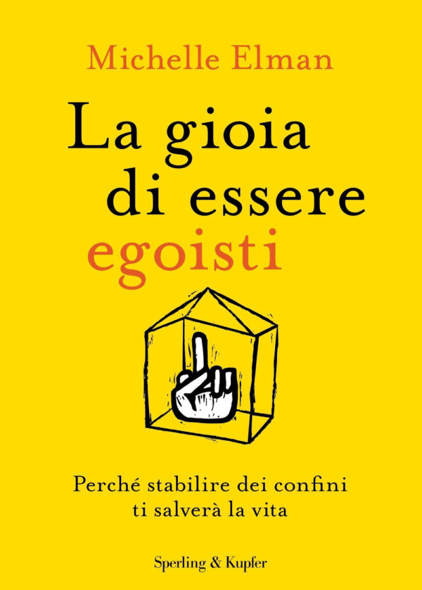 Libro gioia di essere egoisti. Perché stabilire dei confini ti salverà la vita di Michelle Elman - ean 9788820073152 - Sperling & Kupfer