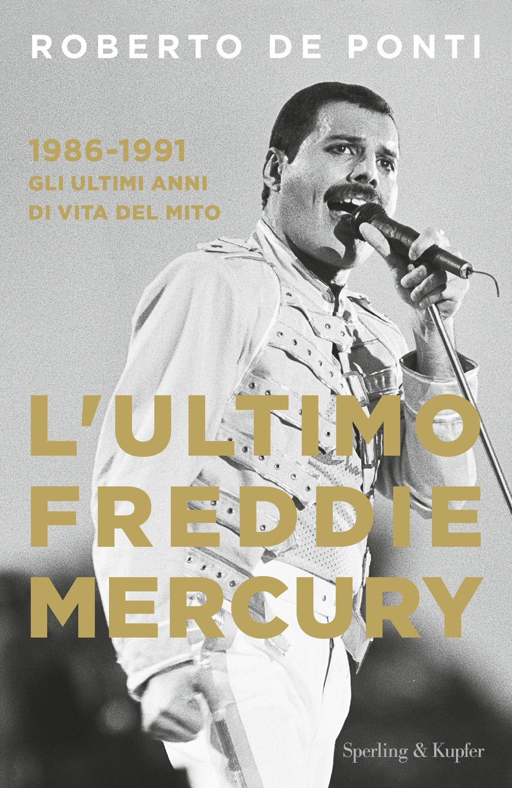 Libro ultimo Freddie Mercury. 1986-1991: gli ultimi anni di vita del mito di Roberto De Ponti - ean 9788820073831 - Sperling & Kupfer
