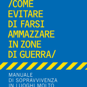 Libro Come evitare di farsi ammazzare in zone di guerra. Manuale di sopravvivenza in luoghi molto pericolosi di Rosie Garthwaite - ean 9788820076047 - Sperling & Kupfer