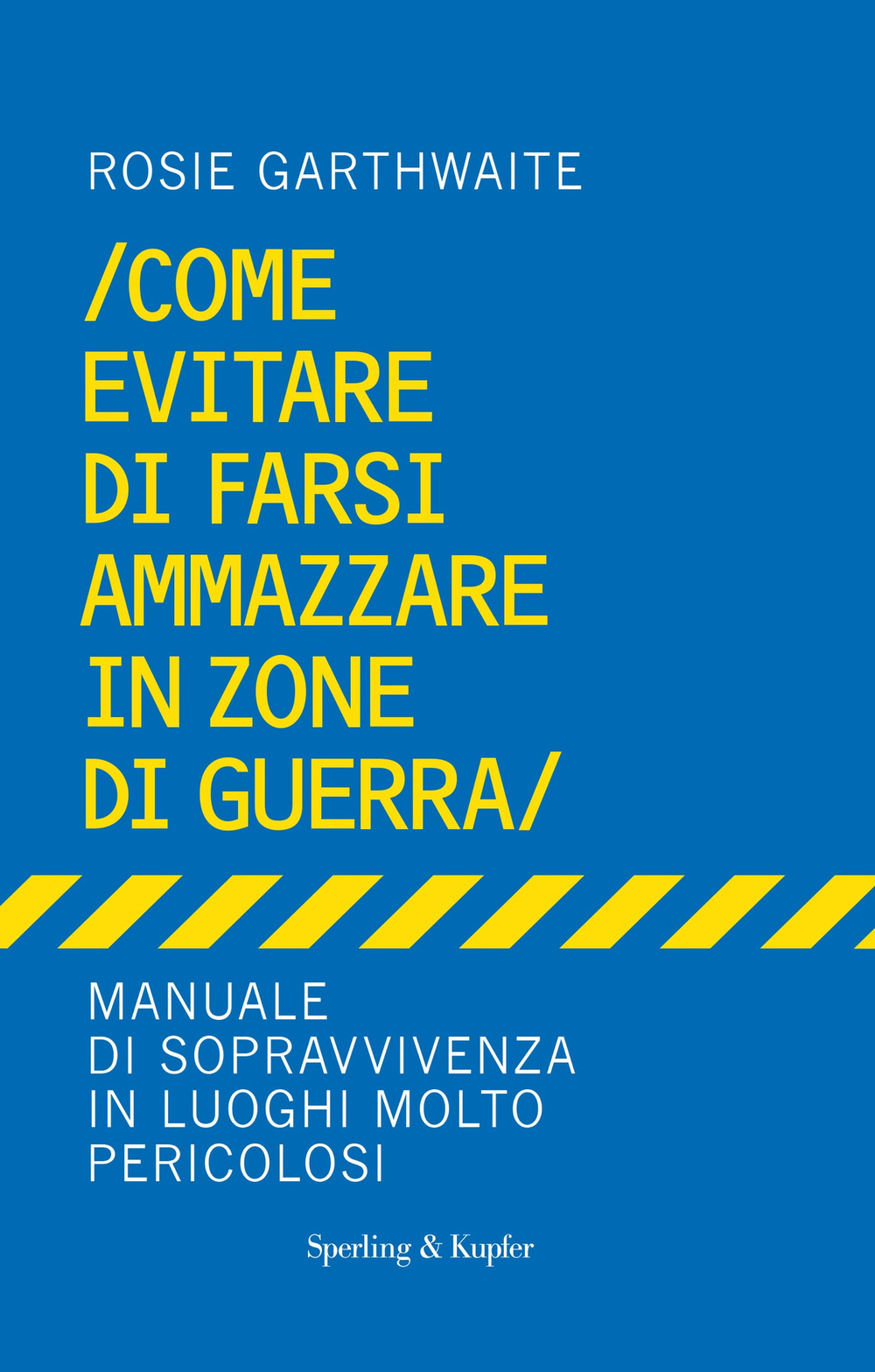 Libro Come evitare di farsi ammazzare in zone di guerra. Manuale di sopravvivenza in luoghi molto pericolosi di Rosie Garthwaite - ean 9788820076047 - Sperling & Kupfer