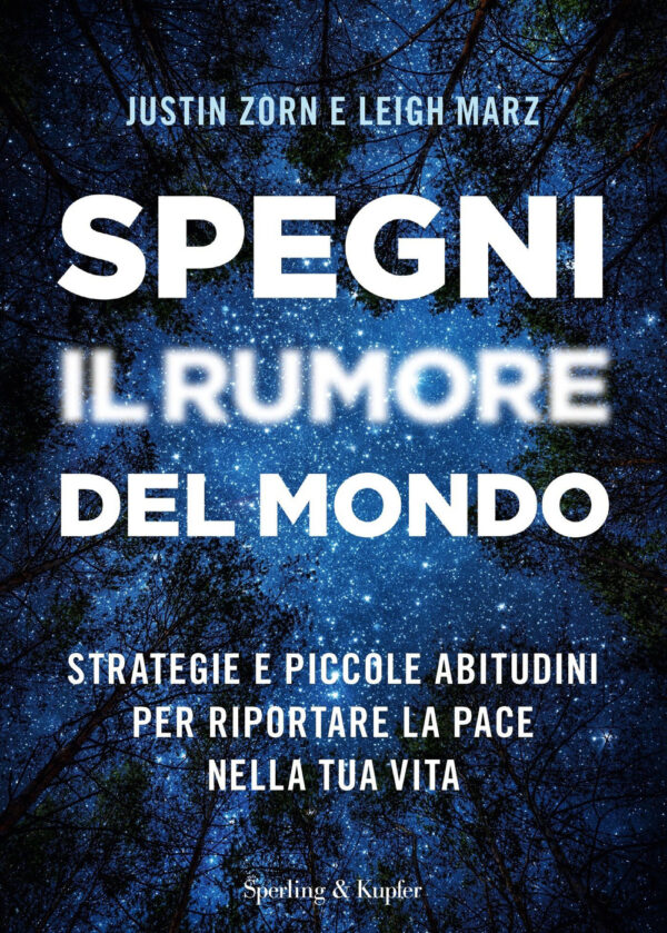 Libro Spegni il rumore del mondo. Strategie e piccole abitudini per riportare la pace nella tua vita di Justin Zorn; Leigh Marz - ean 9788820076177 - Sperling & Kupfer