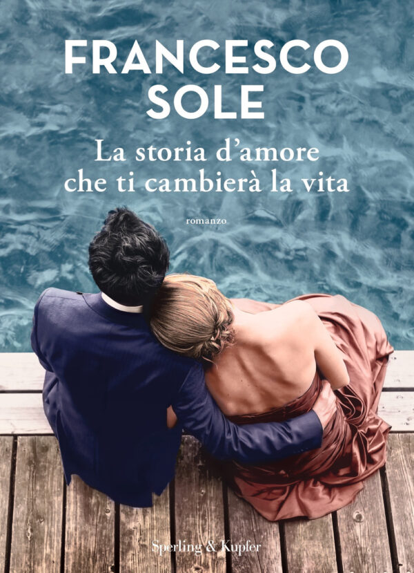Libro storia d'amore che ti cambierà la vita di Francesco Sole - ean 9788820076375 - Sperling & Kupfer
