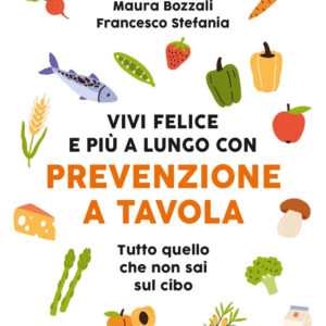 Libro Vivi felice e più a lungo con Prevenzione a Tavola. Tutto quello che non sai sul cibo di Maura Bozzali; Francesco Stefania - ean 9788820077839 - Sperling & Kupfer