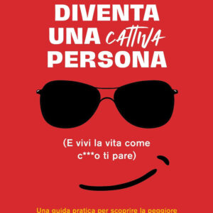 Libro Diventa una cattiva persona. (E vivi la tua vita come c**** ti pare). Una guida pratica per scoprire la peggiore versione di te stesso ed essere felice di Annamaria Carbonaro - ean 9788820078294 - Sperling & Kupfer