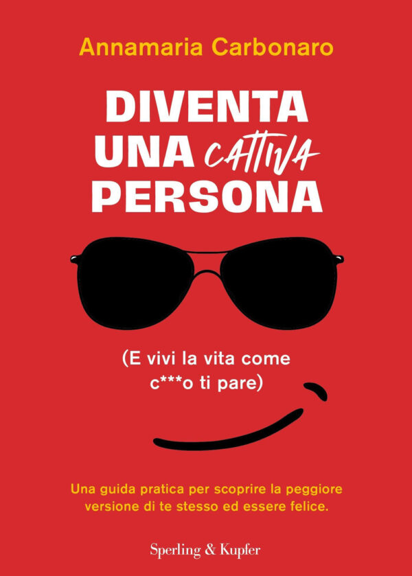 Libro Diventa una cattiva persona. (E vivi la tua vita come c**** ti pare). Una guida pratica per scoprire la peggiore versione di te stesso ed essere felice di Annamaria Carbonaro - ean 9788820078294 - Sperling & Kupfer