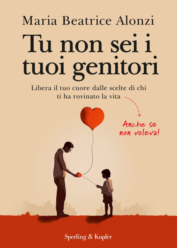 Libro Tu non sei i tuoi genitori. Libera il tuo cuore dalle scelte di chi ti ha rovinato la vita. Anche se non voleva! di Maria Beatrice Alonzi - ean 9788820078690 - Sperling & Kupfer