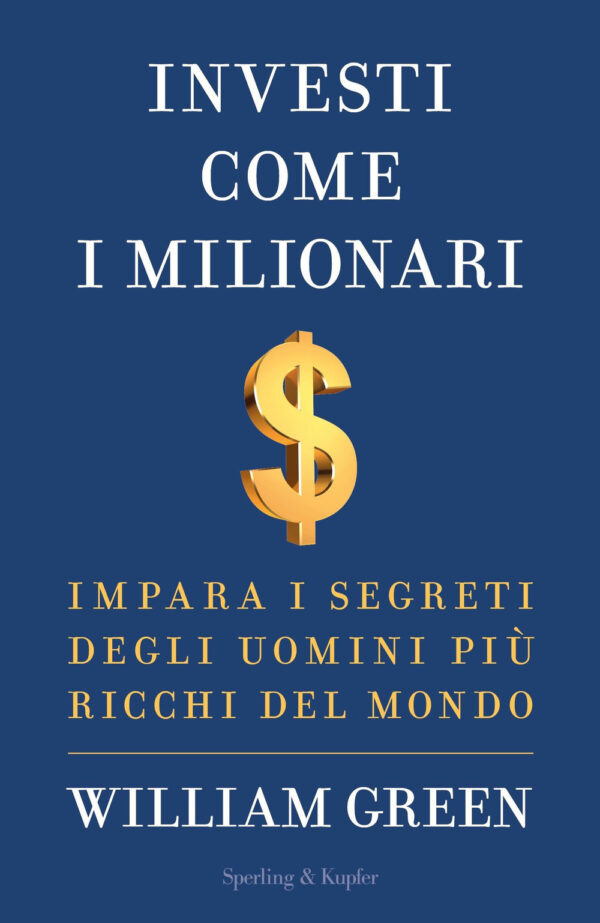 Libro Investi come i milionari. Impara i segreti degli uomini più ricchi del mondo di William Green - ean 9788820079499 - Sperling & Kupfer