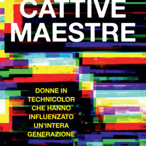 Libro Cattive maestre. Donne in technicolor che hanno influenzato un'intera generazione di Maria Cafagna - ean 9788820079758 - Sperling & Kupfer
