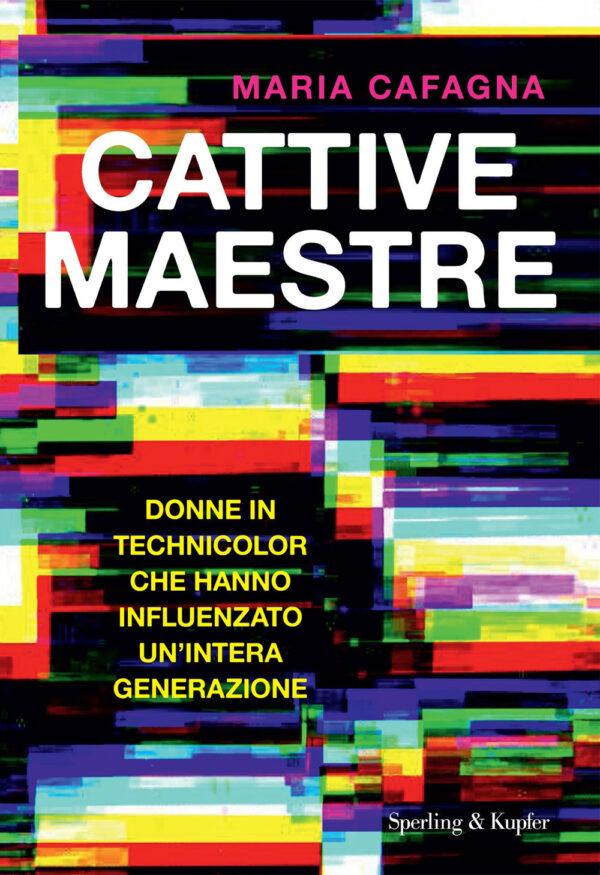 Libro Cattive maestre. Donne in technicolor che hanno influenzato un'intera generazione di Maria Cafagna - ean 9788820079758 - Sperling & Kupfer
