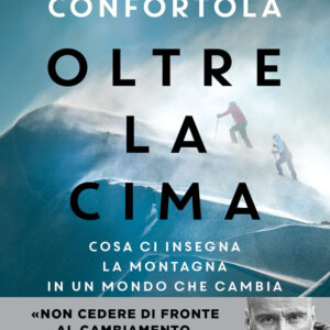 Libro Oltre la cima. Cosa ci insegna la montagna in un mondo che cambia di Marco Confortola - ean 9788820079802 - Sperling & Kupfer