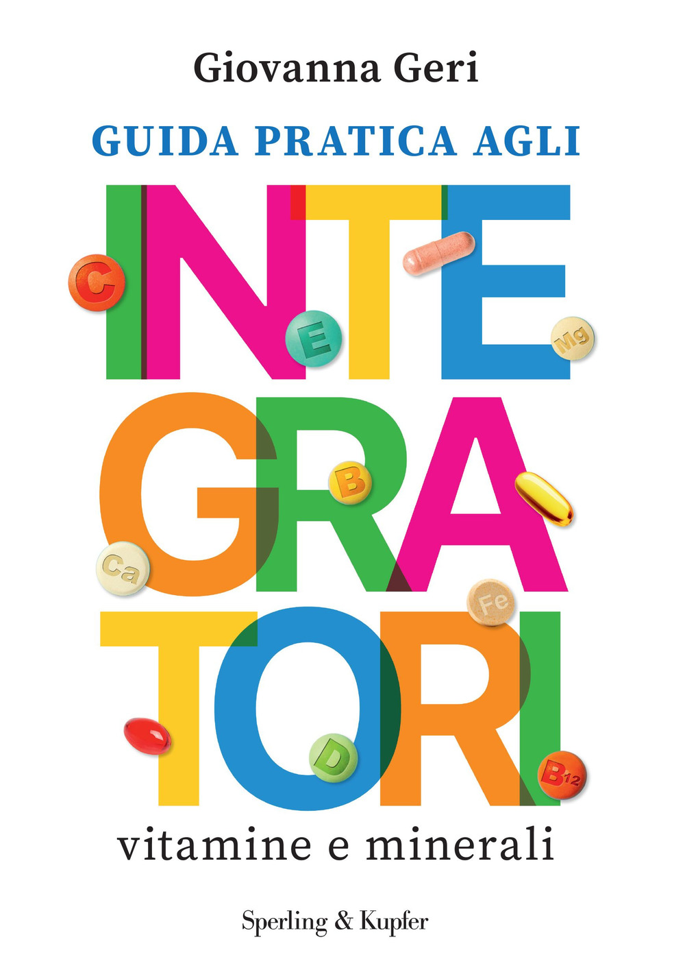 Libro Guida pratica agli integratori. Vitamine e minerali di Giovanna Geri - ean 9788820080082 - Sperling & Kupfer