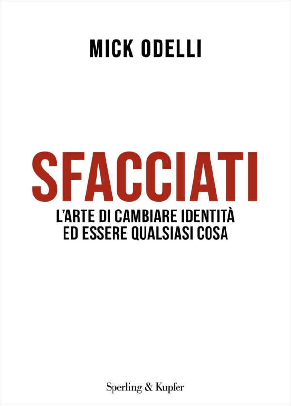 Libro Sfacciati. L'arte di cambiare identità ed essere qualsiasi cosa di Mick Odelli - ean 9788820080471 - Sperling & Kupfer