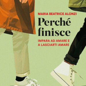 Libro Perché finisce. Impara ad amare e a lasciarti amare di Maria Beatrice Alonzi - ean 9788820080587 - Sperling & Kupfer