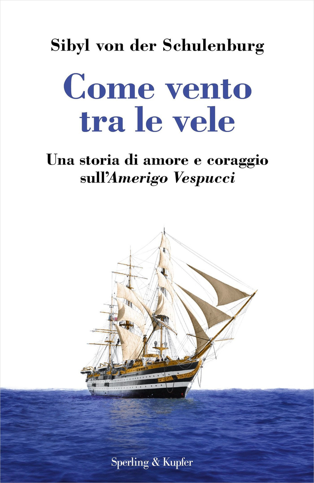 Libro Come vento tra le vele. Una storia di amore e coraggio sull'Amerigo Vespucci di Sibyl von der Schulenburg - ean 9788820080884 - Sperling & Kupfer