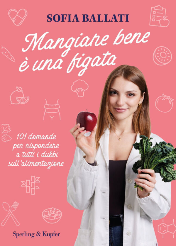 Libro Mangiare bene è una figata. 101 domande per rispondere a tutti i dubbi sull'alimentazione di Sofia Ballati - ean 9788820081379 - Sperling & Kupfer
